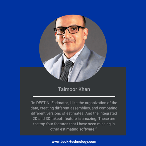 Taimoor Khan headshot and quote about the benefits of using DESTINI Estimator. 